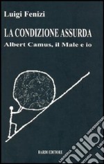 La condizione assurda. Albert Camus, il male e io libro