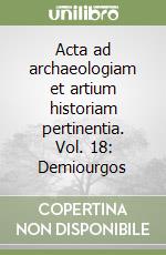 Acta ad archaeologiam et artium historiam pertinentia. Vol. 18: Demiourgos