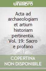 Acta ad archaeologiam et artium historiam pertinentia. Vol. 19: Sacro e profano libro