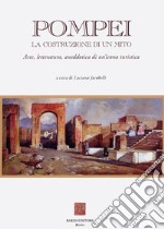 Pompei: la costruzione di un mito. Arte, letteratura, aneddotica di un'icona turistica libro