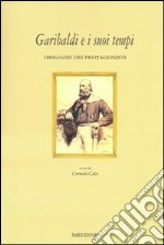 Garibaldi e i suoi tempi. Immagini dei protagonisti. Catalogo della mostra (Tivoli, 15 marzo-10 aprile 2008). Ediz. illustrata libro