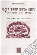 Acque urbane in Roma antica. Fonti, sorgenti e strutture libro