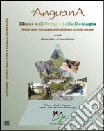 Anguana. Museo dell'uomo e della montagna. Un modello per la valorizzazione del patrimonio culturale montano libro