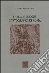 Guida ai luoghi cartografici di Roma libro