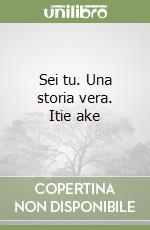 Sei tu. Una storia vera. Itie ake libro