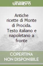 Antiche ricette di Monte di Procida. Testo italiano e napoletano a fronte libro