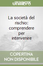 La società del rischio: comprendere per intervenire libro