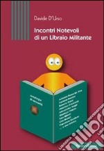 Incontri notevoli di un libraio militante libro