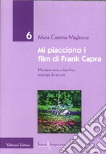 Mi piacciono i film di Frank Capra. Mandami storie a lieto fine libro