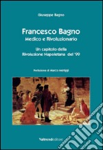 Francesco Bagno. Medico e rivoluzionario. Un capitolo della rivoluzione napoletana del '99