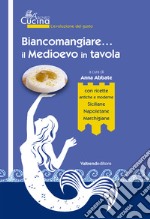 Biancomangiare... il Medioevo in tavola. Con Contenuto digitale per download e accesso on line libro