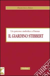 Il giardino Stibbert. Un percorso simbolico a Firenze libro