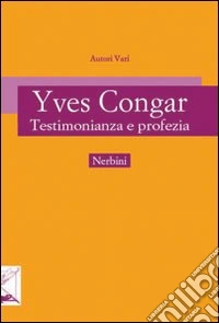 Yves Congar. Testimonianza e profezia libro