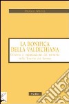 La bonifica della Valdichiana. Governo e organizzazione del territorio nella Toscana dei Lorena libro