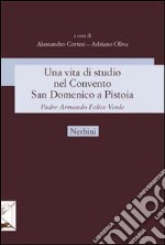 Una vita di studio nel Convento San Domenico a Pistoia. Padre Armando Felice Verde libro