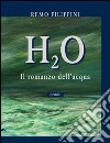 H2O. Il romanzo dell'acqua libro di Filippini Remo