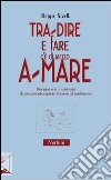 Tra-dire e fare c'è di mezzo a-mare. Discorsi seri e semi-seri di uno psicoterapeuta intorno al tradimento libro di Sivelli Beppe