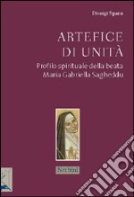 Artefice di unità. Profilo spirituale della beata Maria Gabriella Sagheddu libro