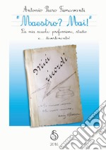 «Maestro? Mai!» La mia scuola: professione, studio e... divertimento!