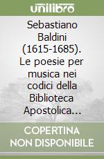 Sebastiano Baldini (1615-1685). Le poesie per musica nei codici della Biblioteca Apostolica Vaticana libro