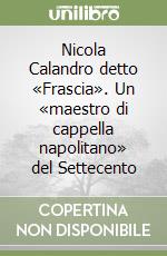 Nicola Calandro detto «Frascia». Un «maestro di cappella napolitano» del Settecento libro