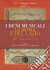 I beni musicali di Roma e del Lazio. Biblioteche, discoteche, musei, collezioni pubblici e privati libro