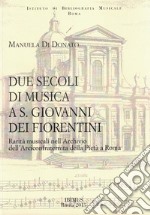 Due secoli di musica a S. Giovanni dei Fiorentini. Rarità musicali nell'Archivio dell'Arciconfraternita della Pietà a Roma libro