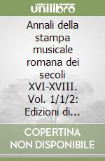 Annali della stampa musicale romana dei secoli XVI-XVIII. Vol. 1/1/2: Edizioni di musica pratica dal 1601 al 1650 libro