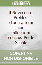 Il Novecento. Profili di storia a temi con riflessioni critiche. Per le Scuole libro