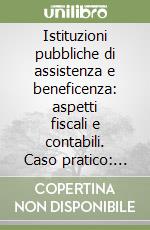 Istituzioni pubbliche di assistenza e beneficenza: aspetti fiscali e contabili. Caso pratico: calcolo di convenienza Irab libro