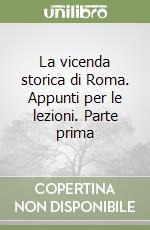 La vicenda storica di Roma. Appunti per le lezioni. Parte prima