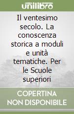 Il ventesimo secolo. La conoscenza storica a moduli e unità tematiche. Per le Scuole superiori libro