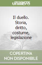 Il duello. Storia, diritto, costume, legislazione libro