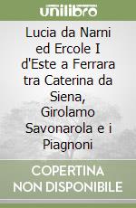 Lucia da Narni ed Ercole I d'Este a Ferrara tra Caterina da Siena, Girolamo Savonarola e i Piagnoni