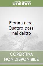 Ferrara nera. Quattro passi nel delitto