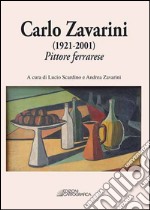 Carlo Zavarini (1921-2001). Pittore ferrarese. Ediz. illustrata