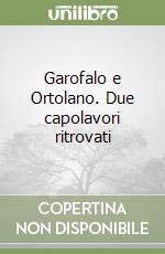 Garofalo e Ortolano. Due capolavori ritrovati libro