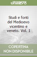 Studi e fonti del Medioevo vicentino e veneto. Vol. 1