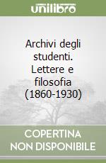Archivi degli studenti. Lettere e filosofia (1860-1930) libro