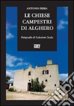 Le chiese campestri di Alghero. Dall'Altomedioevo alla metà dell'Ottocento libro