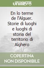 En lo terme de l'Alguer. Storie di luoghi e luoghi di storia del territorio di Alghero libro