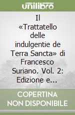 Il «Trattatello delle indulgentie de Terra Sancta» di Francesco Suriano. Vol. 2: Edizione e analisi linguistica libro
