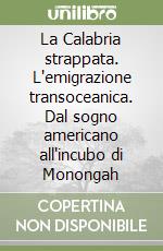 La Calabria strappata. L'emigrazione transoceanica. Dal sogno americano all'incubo di Monongah