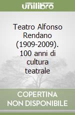 Teatro Alfonso Rendano (1909-2009). 100 anni di cultura teatrale libro