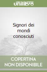 Signori dei mondi conosciuti libro