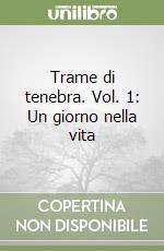 Trame di tenebra. Vol. 1: Un giorno nella vita