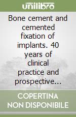 Bone cement and cemented fixation of implants. 40 years of clinical practice and prospective for the future libro