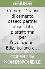 Cemex. 12 anni di cemento osseo: partner consolidato, piattaforma per l'evoluzione. Ediz. italiana e inglese libro