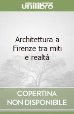 Architettura a Firenze tra miti e realtà