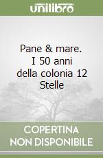 Pane & mare. I 50 anni della colonia 12 Stelle libro